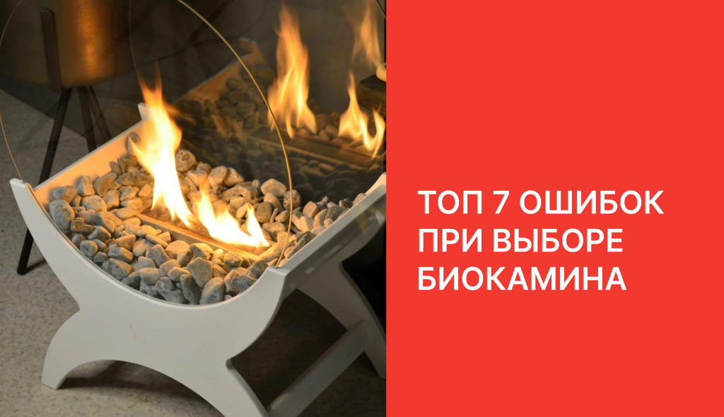 ТОП 7 ошибок при выборе биокамина